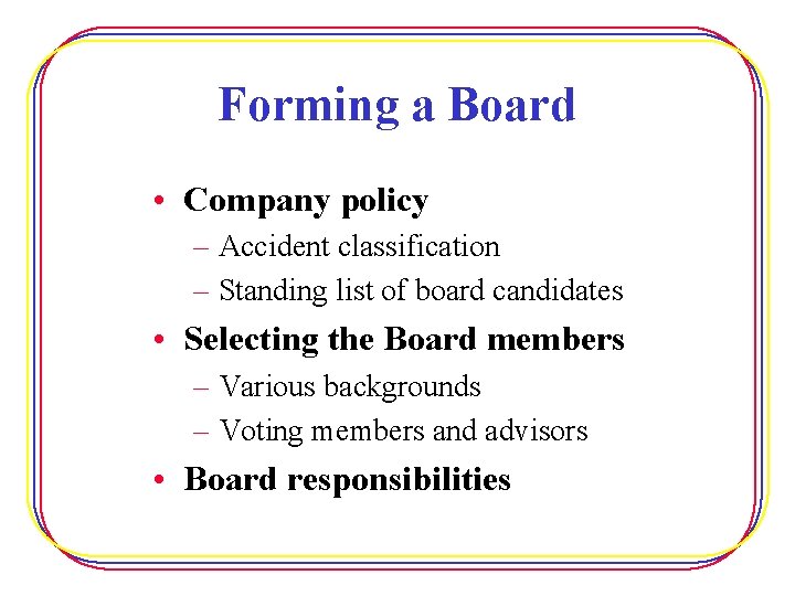 Forming a Board • Company policy – Accident classification – Standing list of board