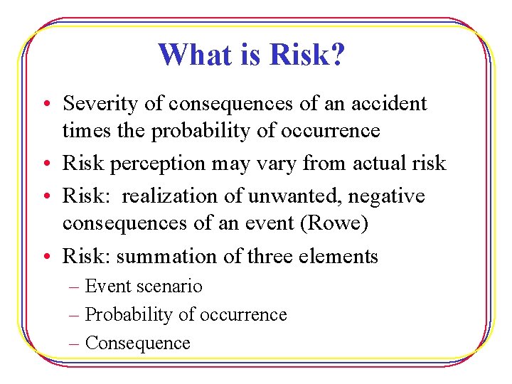 What is Risk? • Severity of consequences of an accident times the probability of