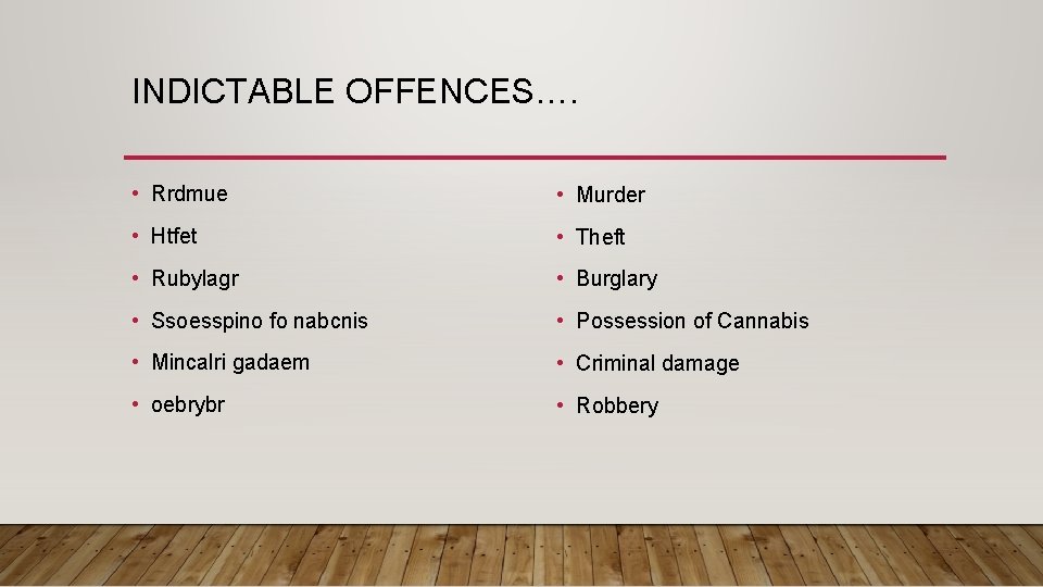 INDICTABLE OFFENCES…. • Rrdmue • Murder • Htfet • Theft • Rubylagr • Burglary