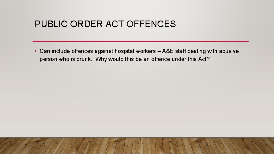 PUBLIC ORDER ACT OFFENCES • Can include offences against hospital workers – A&E staff