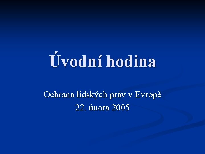 Úvodní hodina Ochrana lidských práv v Evropě 22. února 2005 