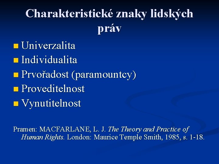 Charakteristické znaky lidských práv n Univerzalita n Individualita n Prvořadost (paramountcy) n Proveditelnost n