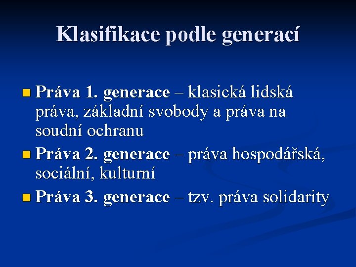 Klasifikace podle generací n Práva 1. generace – klasická lidská práva, základní svobody a