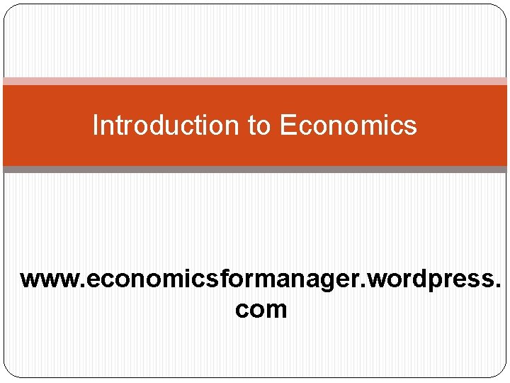 Introduction to Economics www. economicsformanager. wordpress. com 