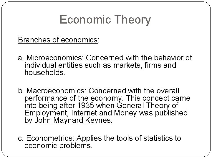 Economic Theory Branches of economics: a. Microeconomics: Concerned with the behavior of individual entities