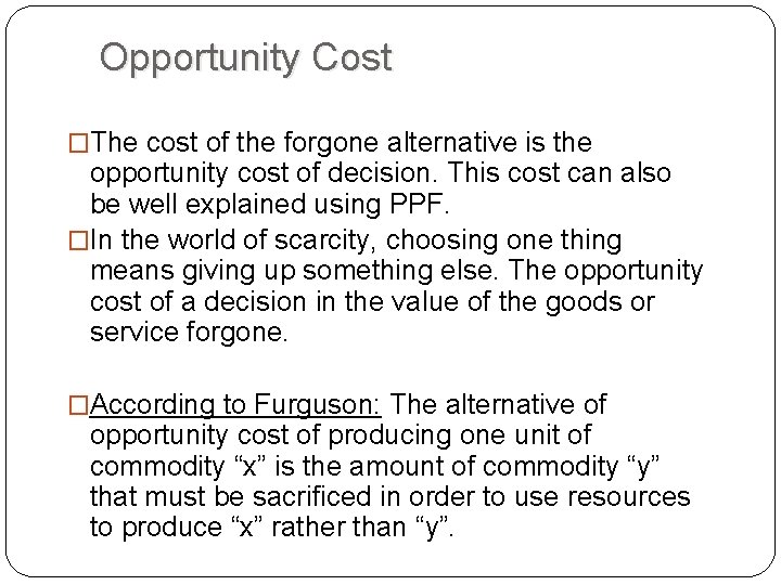Opportunity Cost �The cost of the forgone alternative is the opportunity cost of decision.