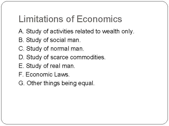 Limitations of Economics A. Study of activities related to wealth only. B. Study of