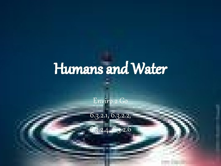 Humans and Water Enviro 2 Go 6. 3. 2. 1, 6. 3. 2. 2,