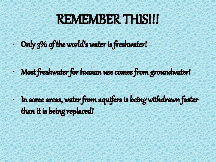REMEMBER THIS!!! • Only 3% of the world’s water is freshwater! • Most freshwater