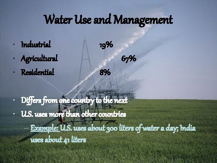 Water Use and Management • Industrial • Agricultural • Residential 19% 67% 8% •