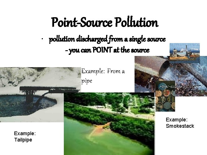 Point-Source Pollution • pollution discharged from a single source - you can POINT at