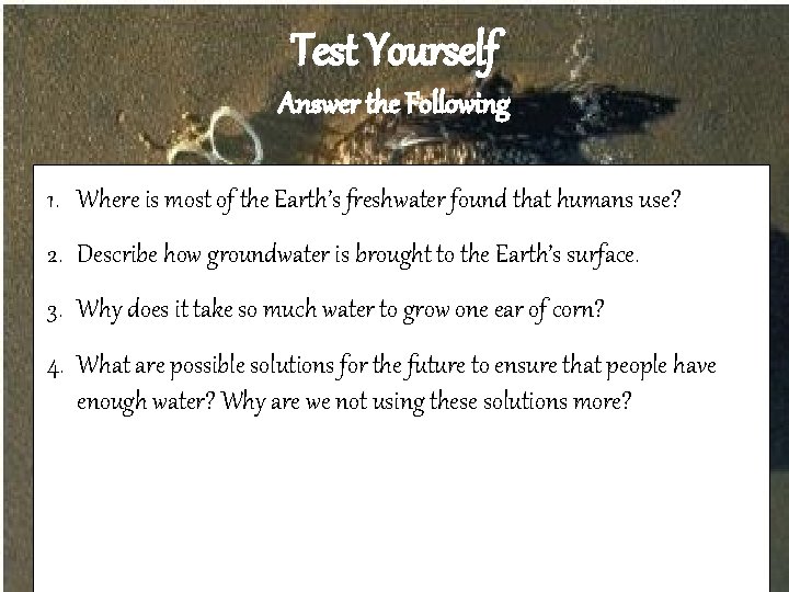 Test Yourself Answer the Following 1. Where is most of the Earth’s freshwater found