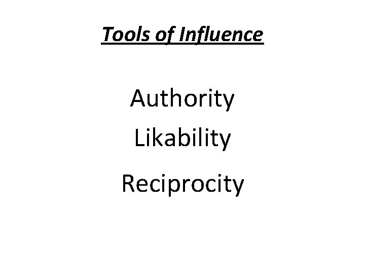 Tools of Influence Authority Likability Reciprocity 