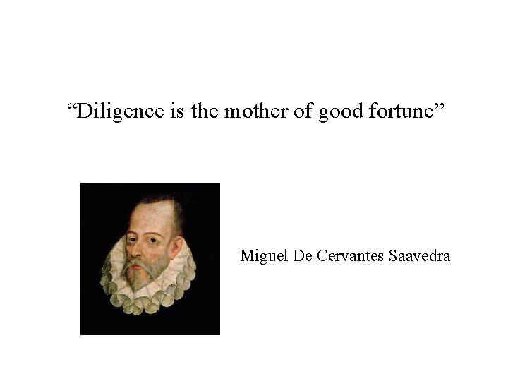 “Diligence is the mother of good fortune” Miguel De Cervantes Saavedra 