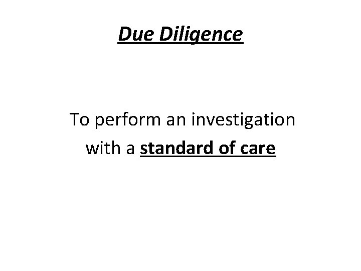 Due Diligence To perform an investigation with a standard of care 