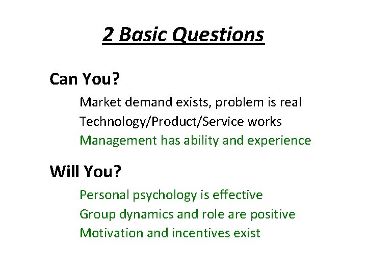 2 Basic Questions Can You? Market demand exists, problem is real Technology/Product/Service works Management