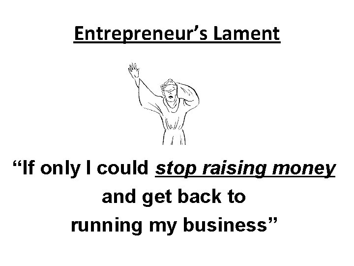 Entrepreneur’s Lament “If only I could stop raising money and get back to running