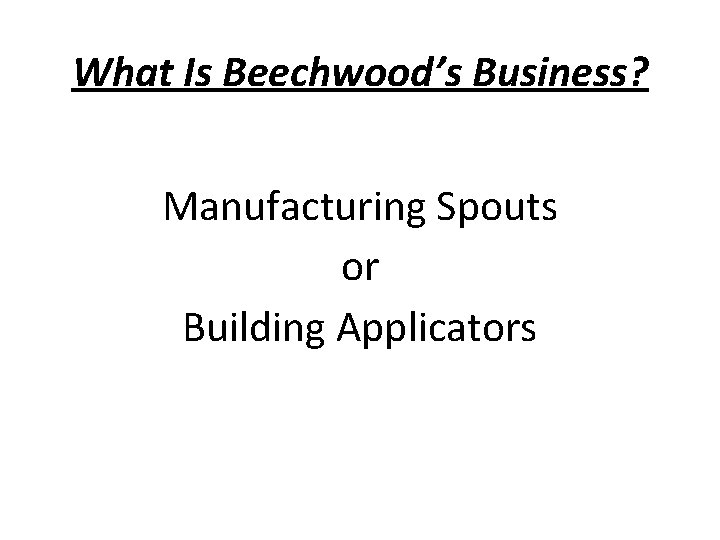 What Is Beechwood’s Business? Manufacturing Spouts or Building Applicators 