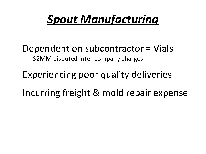 Spout Manufacturing Dependent on subcontractor = Vials $2 MM disputed inter-company charges Experiencing poor