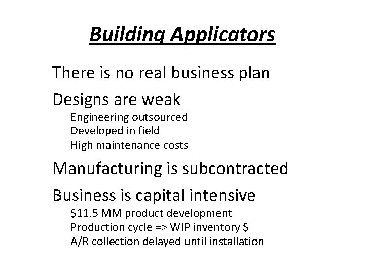 Building Applicators There is no real business plan Designs are weak Engineering outsourced Developed