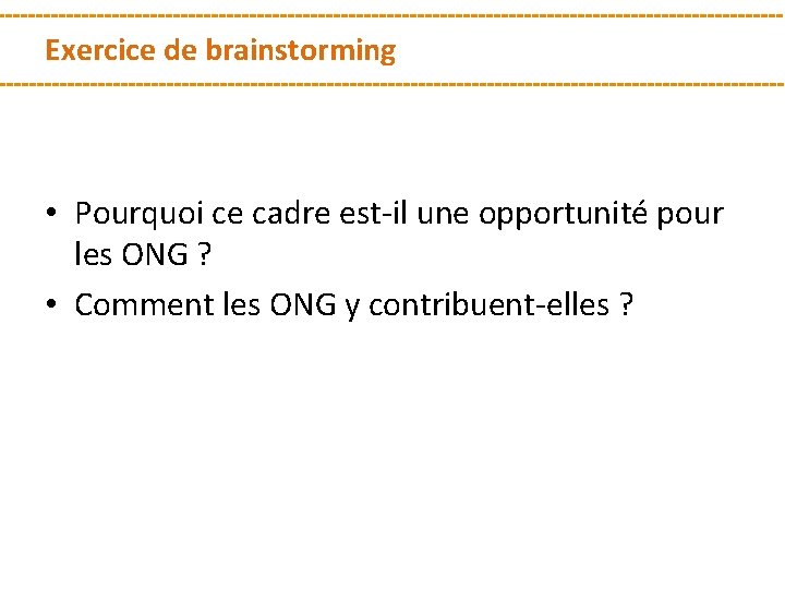 Exercice de brainstorming • Pourquoi ce cadre est-il une opportunité pour les ONG ?