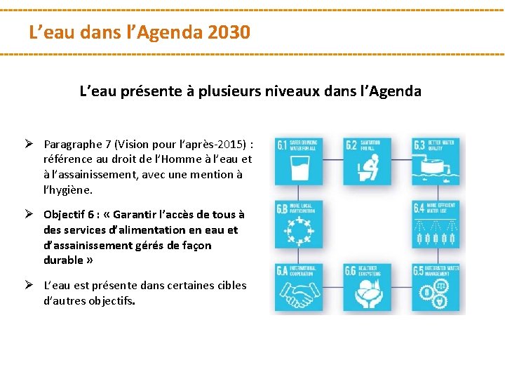 L’eau dans l’Agenda 2030 L’eau présente à plusieurs niveaux dans l’Agenda Ø Paragraphe 7