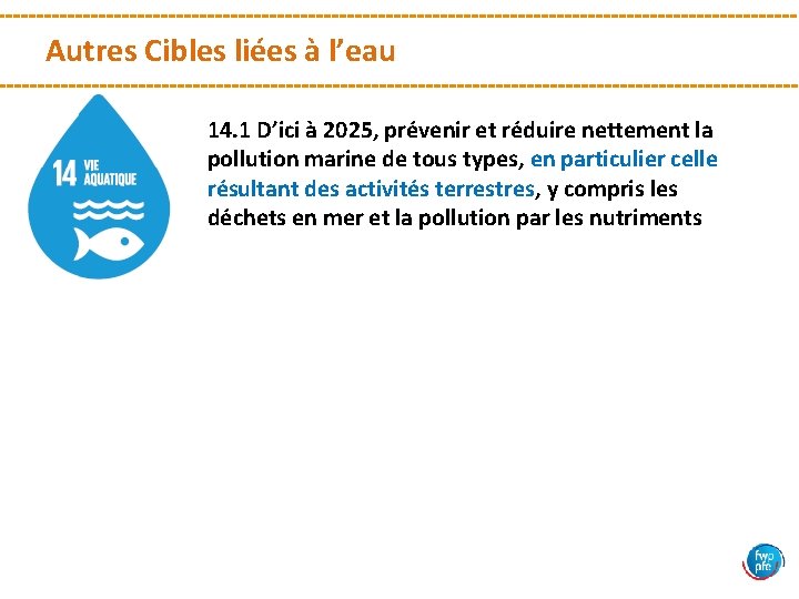 Autres Cibles liées à l’eau 14. 1 D’ici à 2025, prévenir et réduire nettement