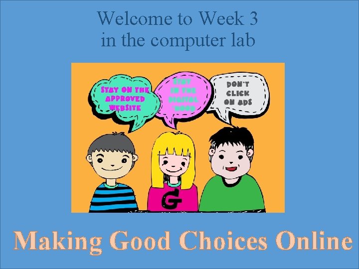 Welcome to Week 3 in the computer lab Making Good Choices Online 