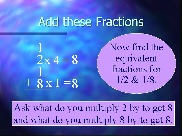 Add these Fractions 1 2 x 4 = 8 1 + 8 x 1