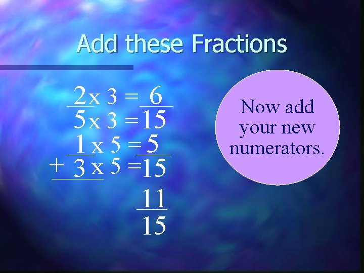 Add these Fractions 2 x 3 = 6 5 x 3 = 15 1