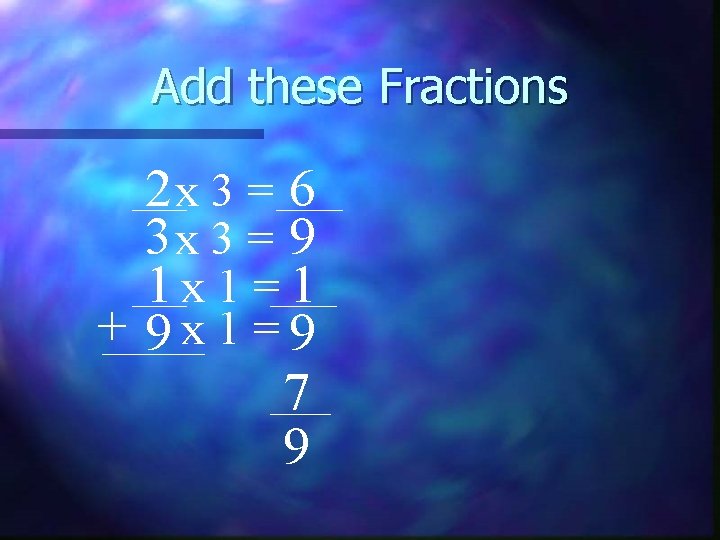 Add these Fractions 2 x 3 = 6 3 x 3 = 9 1