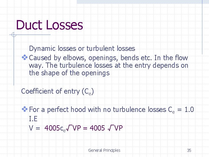 Duct Losses Dynamic losses or turbulent losses v Caused by elbows, openings, bends etc.