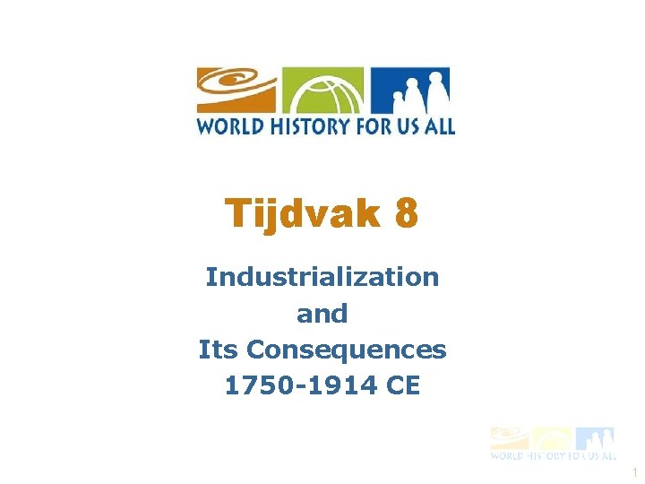 Tijdvak 8 Industrialization and Its Consequences 1750 -1914 CE 1 