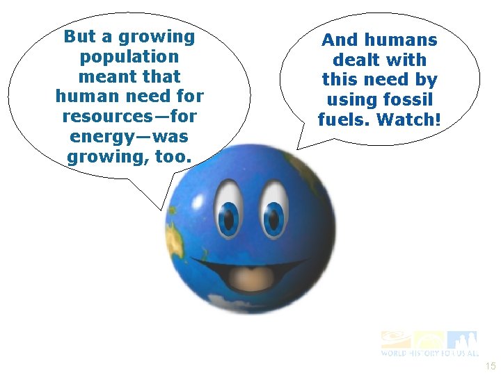 But a growing population meant that human need for resources—for energy—was growing, too. And