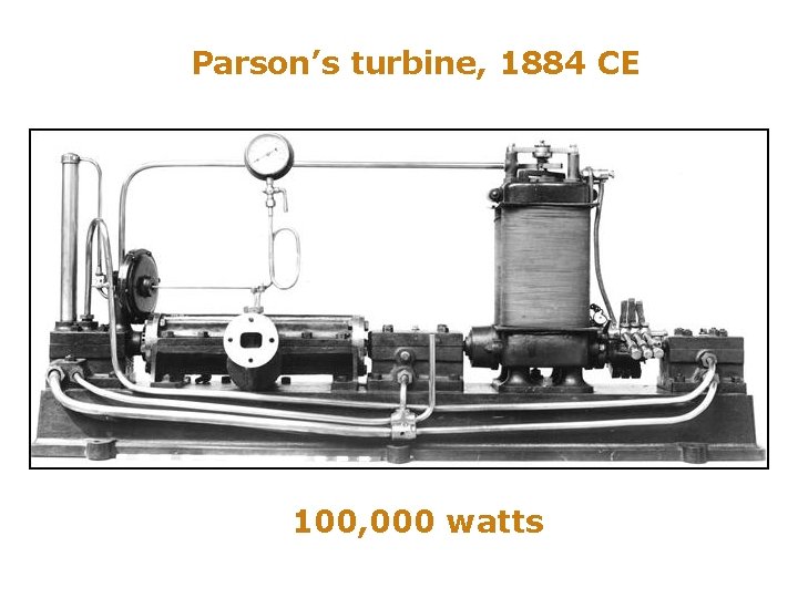 Parson’s turbine, 1884 CE 100, 000 watts 17 