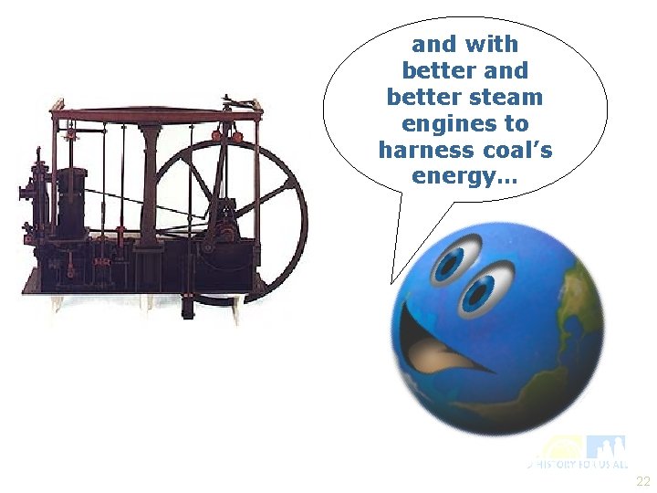 and with better and better steam engines to harness coal’s energy… 22 