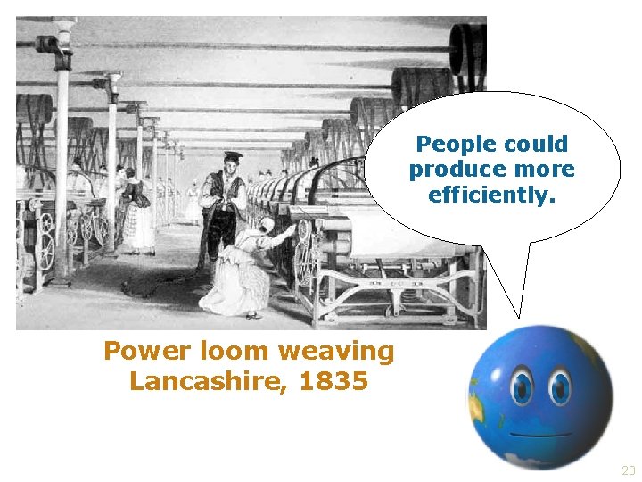 People could produce more efficiently. Power loom weaving Lancashire, 1835 23 