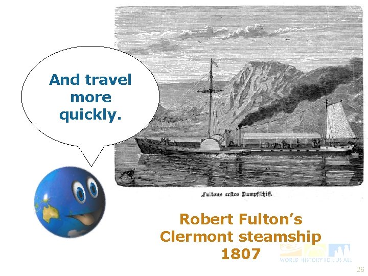 And travel more quickly. Robert Fulton’s Clermont steamship 1807 26 