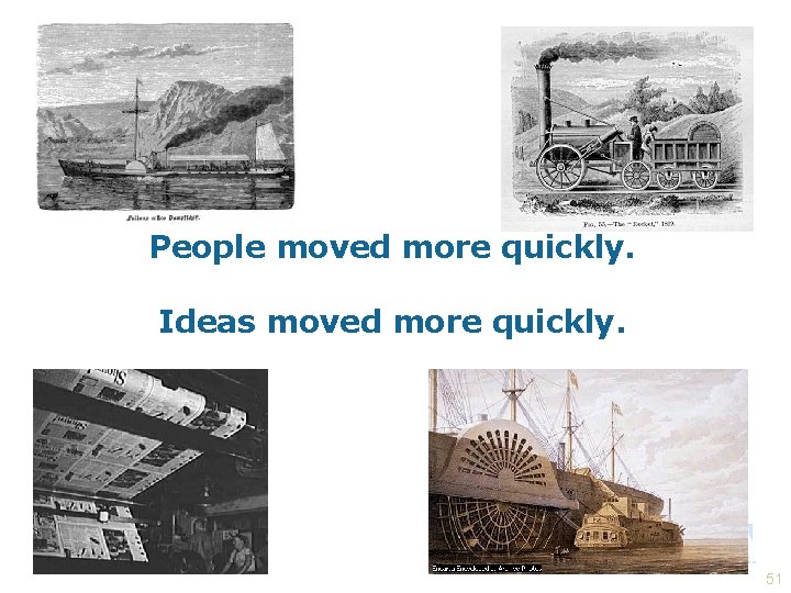 People moved more quickly. Ideas moved more quickly. 51 