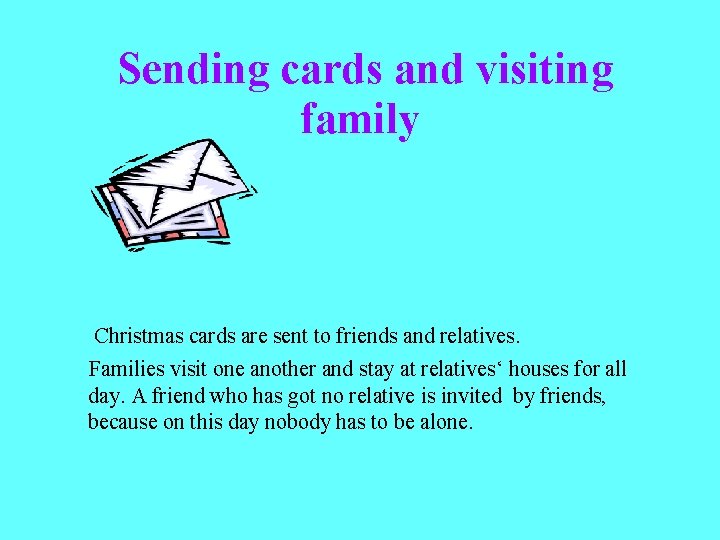 Sending cards and visiting family Christmas cards are sent to friends and relatives. Families