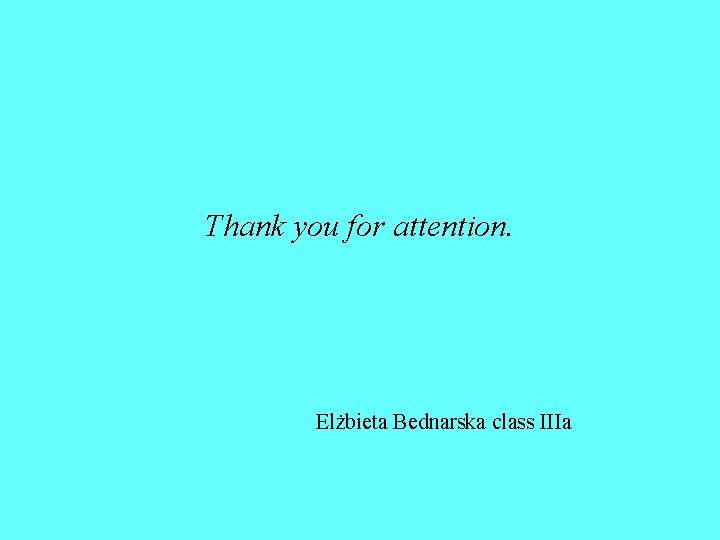 Thank you for attention. Elżbieta Bednarska class IIIa 