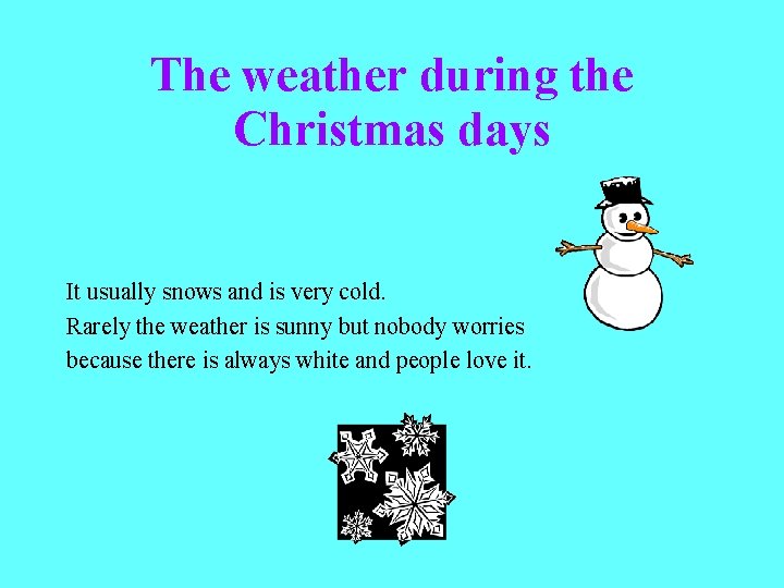 The weather during the Christmas days It usually snows and is very cold. Rarely