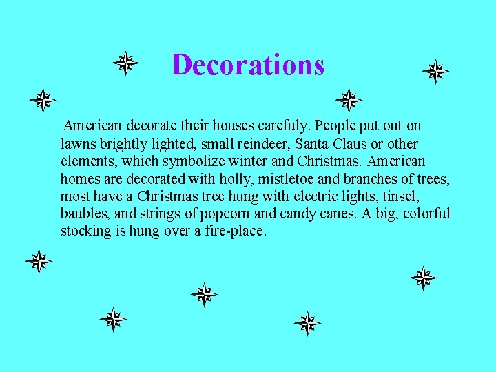 Decorations American decorate their houses carefuly. People put on lawns brightly lighted, small reindeer,