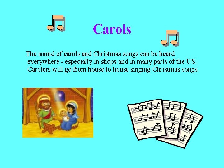 Carols The sound of carols and Christmas songs can be heard everywhere - especially
