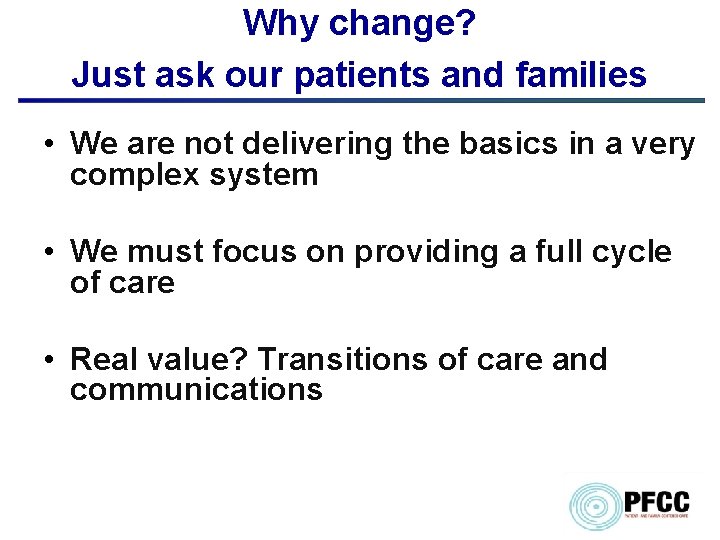 Why change? Just ask our patients and families • We are not delivering the