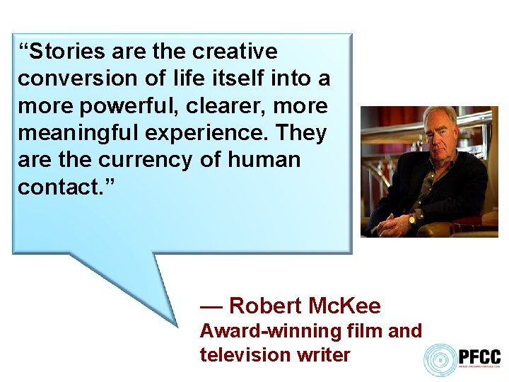 “Stories are the creative conversion of life itself into a more powerful, clearer, more