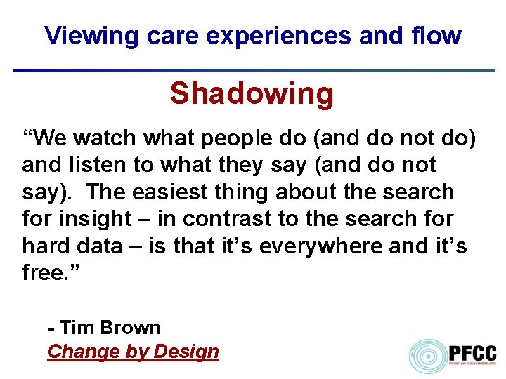 Viewing care experiences and flow Shadowing “We watch what people do (and do not