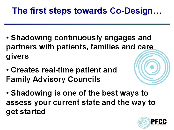 The first steps towards Co-Design… • Shadowing continuously engages and partners with patients, families