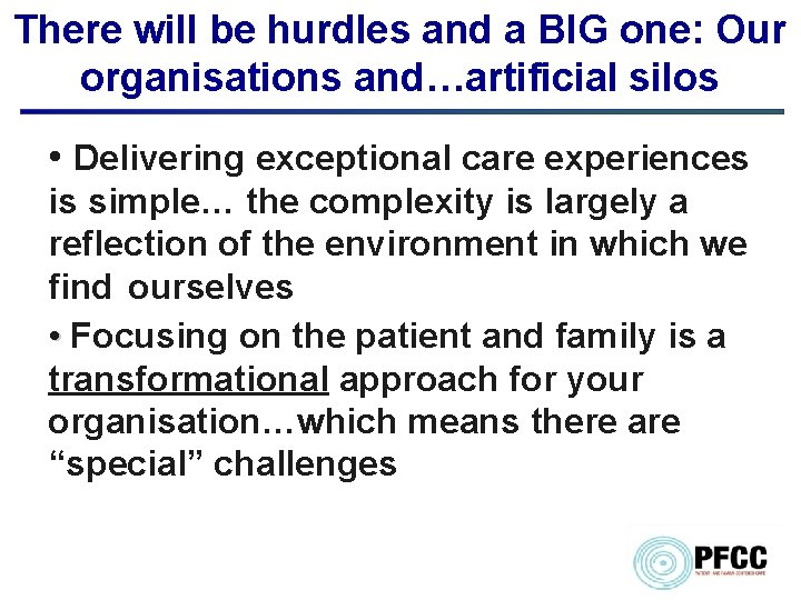 There will be hurdles and a BIG one: Our organisations and…artificial silos • Delivering