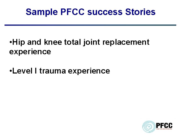 Sample PFCC success Stories • Hip and knee total joint replacement experience • Level